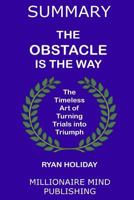 Summary of the Obstacle Is the Way by Ryan Holiday Key Ideas in 1 Hour or Less 1539008991 Book Cover