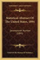 Statistical Abstract Of The United States, 1894: Seventeenth Number 0548804222 Book Cover