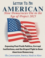 LETTER TO AN AMERICAN - How Democracies Die in the Age of Project 2025: Exposing Post-Truth Politics, Corrupt Institutions, and the Urgent Fight to Save American Democracy B0FN34JRYJ Book Cover