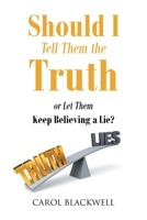 Should I Tell Them the Truth: Or Let Them Keep Believing a Lie? B0BYGZY8KX Book Cover