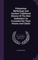 Polynesian Mythology and Ancient Traditional History of the New Zealand Race, as Furnished by Their Priests and Chiefs 1517119421 Book Cover