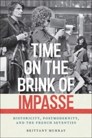 Time on the Brink of Impasse: Historicity, Postmodernity, and the French Seventies 1531513719 Book Cover