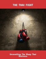 The Thai Fight: Unravelling The Muay Thai Business B0FR27RW5T Book Cover