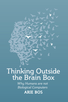 Thinking Outside the Brain Box: Why Humans Are Not Biological Computers 1782504281 Book Cover