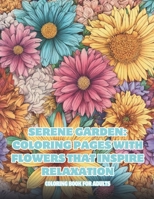 Serene Garden: Coloring Pages with Flowers that Inspire Relaxation B0CNK6NFBT Book Cover
