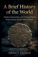 A Brief History of the World: Stories, Connections, and Turning Points Every Curious Reader Should Know B0HGZFD4Q6 Book Cover