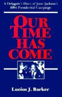 Our Time Has Come: A Delegate's Diary of Jesse Jackson's 1984 Presidential Campaign 025201426X Book Cover