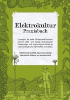 Elektrokultur Praxisbuch: Lösungen, die jeder Gärtner und Landwirt kennen sollte, um üppige und gesunde Ernteerträge mit einem hohen Gehalt an L 2494659078 Book Cover