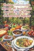 Parisian Gastronomic Reverie: 96 Inspirations Inspired by the Menu of Restaurant Septime B0CQSQ1TD9 Book Cover