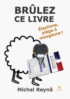 Brûlez ce livre: Élections, piège à mougeons ! B0B5FSVT2D Book Cover