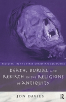 Death, Burial and the Rebirth in the Religions of Antiquity (Religion in the First Christian Centuries) 0415129915 Book Cover