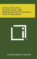 A Plan for the Collection and Preservation of World War II Records 1258575000 Book Cover