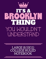 It's A Brooklyn Thing You Wouldn't Understand Large (8.5x11) College Ruled Notebook: A cute notebook or notepad to write in for any book lovers, doodle writers and budding authors! 167064720X Book Cover