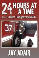 24 Hours at a Time: Life as a Dallas Firefighter-Paramedic 1457515288 Book Cover