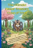 The Ultimate Easter Treasure Trove of Trivia: 150 Questions with Insightful Facts, Riddles & A Time-Travellers' Guide to the World’s Spring Traditions for Curious Kids Aged 8+years 1764547403 Book Cover