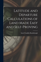 Latitude and Departure Calculations of Land Made Easy and Self-proving 1014495350 Book Cover