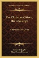 The Christian Citizen, His Challenge: A Textbook In Civics 1163182850 Book Cover