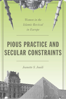 Pious Practice and Secular Constraints: Women in the Islamic Revival in Europe 0804794669 Book Cover