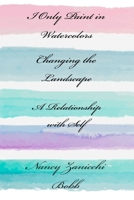 I Only Paint in Watercolors, Changing the Landscape, A Relationship with Self B0F87Y3RBK Book Cover
