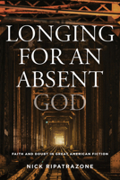 Longing for an Absent God: Faith and Doubt in Great American Fiction 1506451950 Book Cover