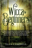 Wicca for beginners: A Practical Book to Wiccan Beliefs, History, and Traditions. The Essential Wicca Starter Kit to Learn to Use Spells, Herbs, Magic, Crystal, and Candle for Positive Purposes 1801186510 Book Cover