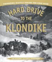 Hard Drive to the Klondike: Promoting Seattle During the Gold Rush 0295982276 Book Cover