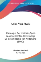 Atlas Van Stolk: Katalogus Der Historie-, Spot- En Zinneprenten Hetrekkelijk De Geschiedenis Van Nederland (1900) 1120263468 Book Cover