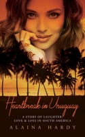 Heartbreak in Uruguay: A story of laughter, love and loss in South America. 1685152007 Book Cover