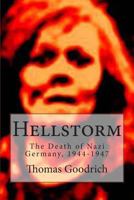 Hellstorm: The Death of Nazi Germany, 1944-1947 1494775069 Book Cover