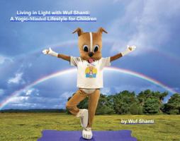 Living in Light with Wuf Shanti: A Yogic-Minded Lifestyle for Children 0692977376 Book Cover