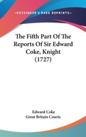 The Fifth Part Of The Reports Of Sir Edward Coke, Knight 1165946130 Book Cover