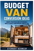 Budget Van Conversion Ideas: Smart, Practical and Affordable Ways to Build Your Dream Camper Van (Essential Guides to Crafts and Hobbies: Simple Projects and Essential Skills for Everyday Makers) B0GYN7ZV4X Book Cover