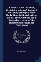 A Manual of the Coniferae, Containing a General Review of the Order; a Synopsis of the Hardy Kinds Cultivated in Great Britain; Their Place and use in ... etc. With Numerous Woodcuts and Illustrations 1297948939 Book Cover