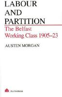 Labour and Partition: The Belfast Working Class 1905-23 (Pluto Irish Library) 0745305881 Book Cover