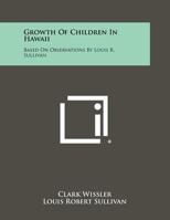 Growth of Children in Hawaii: Based on Observations by Louis R. Sullivan 1258365545 Book Cover