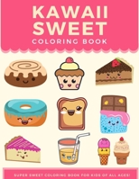 Kawaii Sweet Coloring Book: Super Sweet Coloring Book For Kids of All Ages B08SGR2ZYB Book Cover