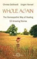 Whole Again: The Homeopathic Way of Healing - 13 Amazing Stories 3939931594 Book Cover