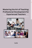 Mastering the Art of Teaching: Professional Development for Experienced Teachers B0CPTDJSSF Book Cover
