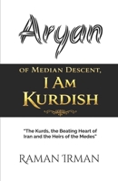 Aryan of Median Descent, I Am Kurdish: «The Kurds, the Beating Heart of Iran and the Heirs of the Medes» B0GPR18SWV Book Cover