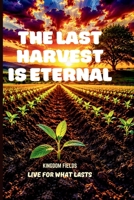 The Harvest Is Eternal: Living for What Lasts Forever (KINGDOM FIELDS: Harvest Series) B0H11N8JYW Book Cover