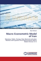 Macro Econometric Model of Iran: Monetary, Public, Foreign, Real, Nominal and Labor Markets with Systemic Price Determination Macro Model 3659142522 Book Cover