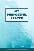 My Purposeful Prayer: A Guided 31-Day Prayer Journal 1673770622 Book Cover