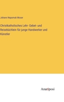 Christkatholisches Lehr- Gebet- und Reisebüchlein für junge Handwerker und Künstler (German Edition) 3382039621 Book Cover