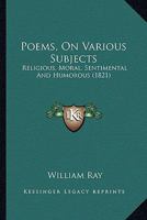 Poems, On Various Subjects: Religious, Moral, Sentimental And Humorous 1275742920 Book Cover