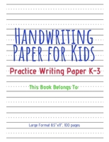 Handwriting Paper for Kids: Practice Writing Paper K-3 Students, Large Format 8.5x11, 100 Pages 1699009074 Book Cover