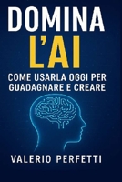 Domina L'AI: Come Usarla Oggi per Guadagnare e Creare B0FR9T6XKK Book Cover