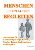 Menschen jeden Alters begleiten: Anregungen für Familienangehörige, Lebens-, Sterbe- und TrauerbegleiterInnen (German Edition) 3751957839 Book Cover