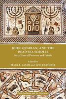 John, Qumran, and the Dead Sea Scrolls: Sixty Years of Discovery and Debate 1589835468 Book Cover