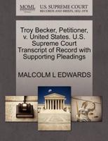 Troy Becker, Petitioner, v. United States. U.S. Supreme Court Transcript of Record with Supporting Pleadings 1270696793 Book Cover