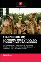 FEMINISMO: UM CAMINHO HISTÓRICO DO CONHECIMENTO-MUNDO: Um Endeavor para Aprendizes de Mulheres e Estudos de Género,a nível mundial. Dedicado ao Shornolata Roy e ao Amado Sunetra 6203124893 Book Cover